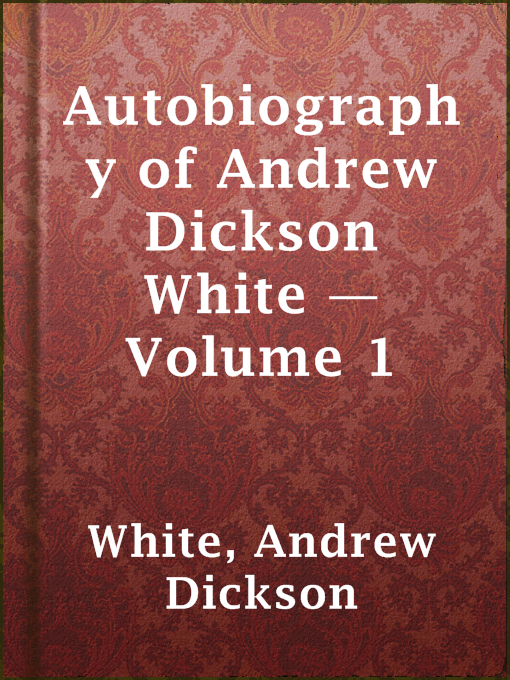 Title details for Autobiography of Andrew Dickson White — Volume 1 by Andrew Dickson White - Available